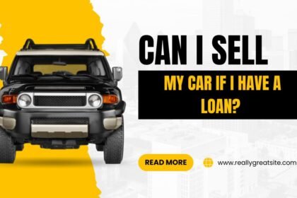 Can I Sell My Car If I Have a Loan?