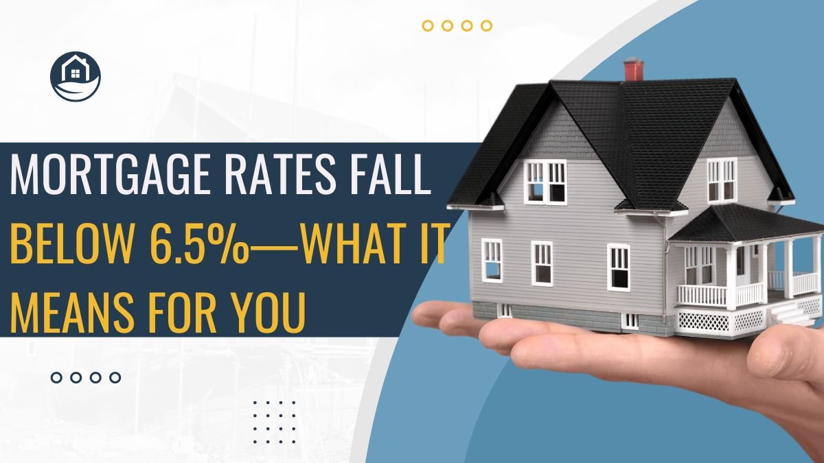 Mortgage Rates Fall Below 6.5%—What It Means for You